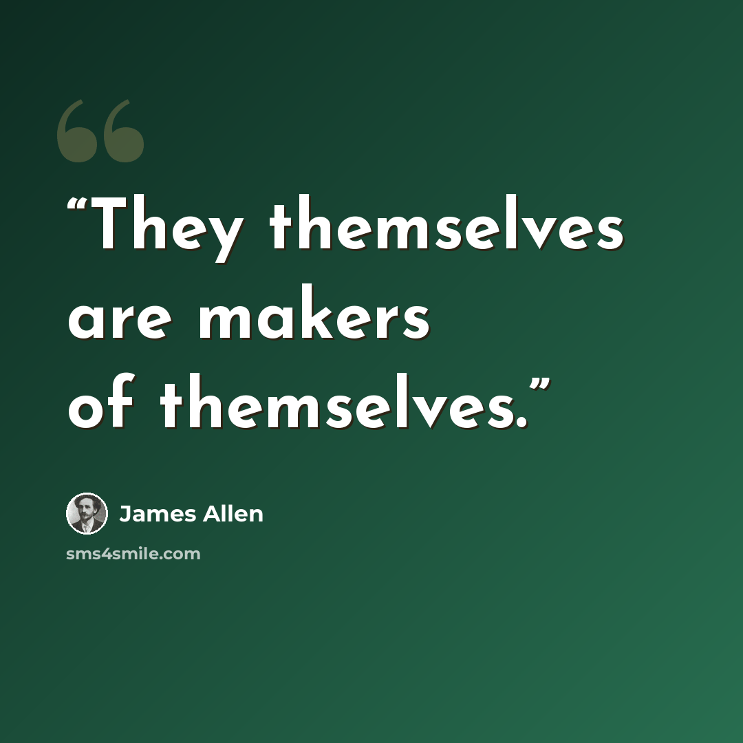 “They themselves are makers of themselves.” quote by James Allen