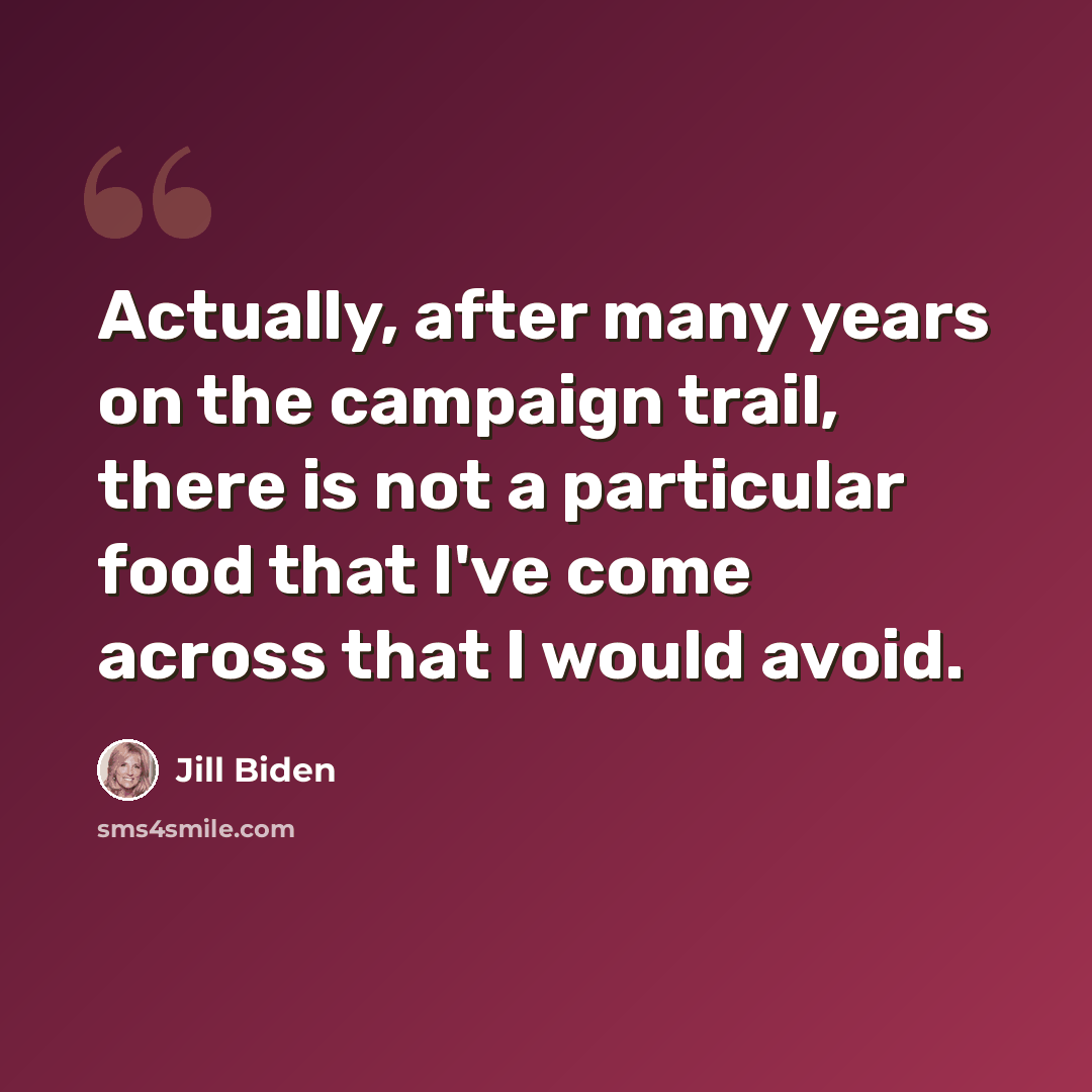 “Actually, after many years on the campaign trail, there is not a particular food that I've come across that I would avoid.” quote by Jill Biden