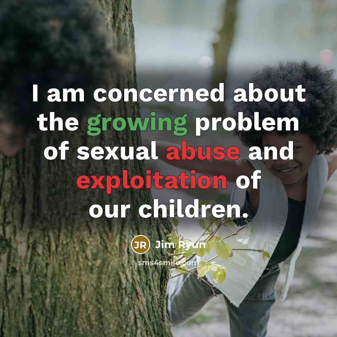 “I am concerned about the growing problem of sexual abuse and exploitation of our children.” quote by Jim Ryun