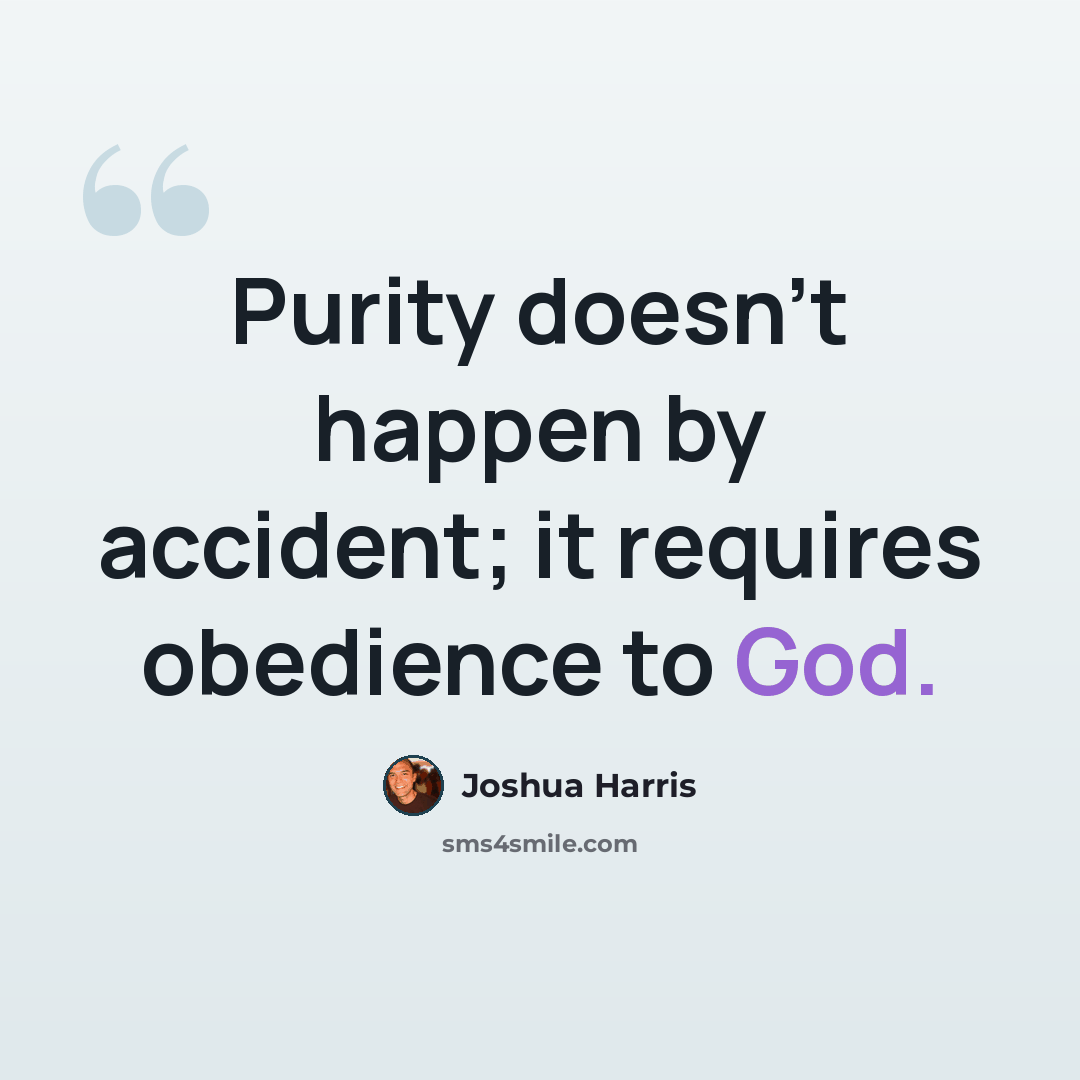 “Purity doesn't happen by accident; it requires obedience to God.” quote by Joshua Harris