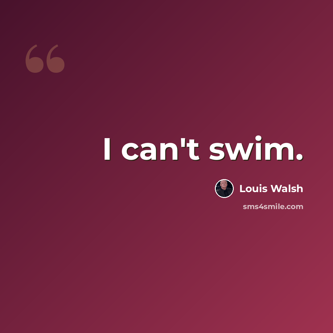 “I can't swim.” quote by Louis Walsh