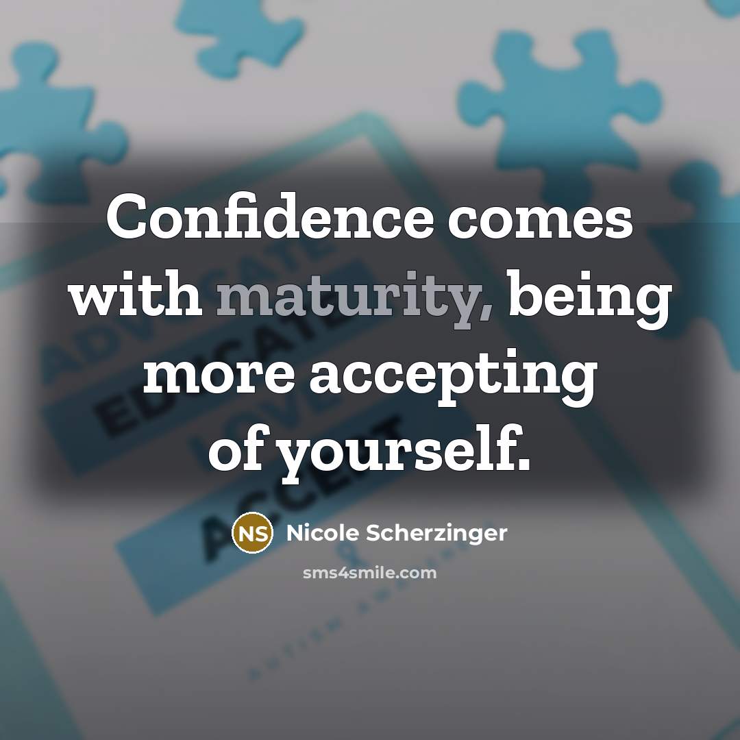 “Confidence comes with maturity, being more accepting of yourself.” quote by Nicole Scherzinger