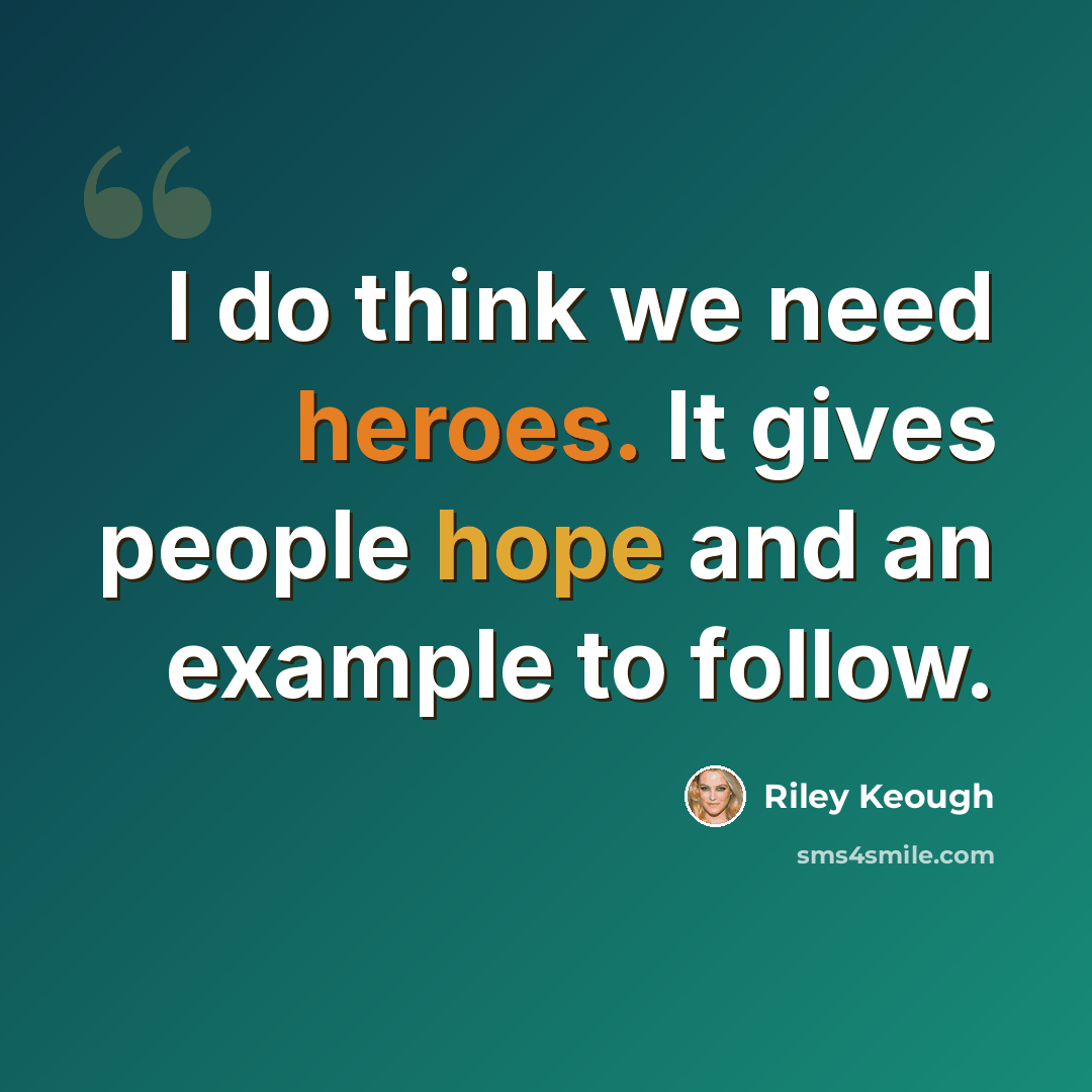 “I do think we need heroes. It gives people hope and an example to follow.” quote by Riley Keough