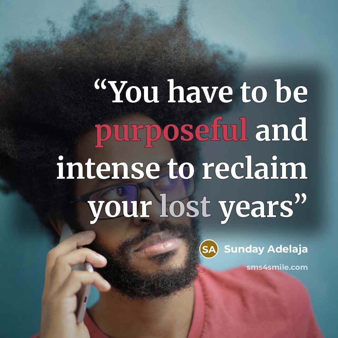 “You have to be purposeful and intense to reclaim your lost years” quote by Sunday Adelaja