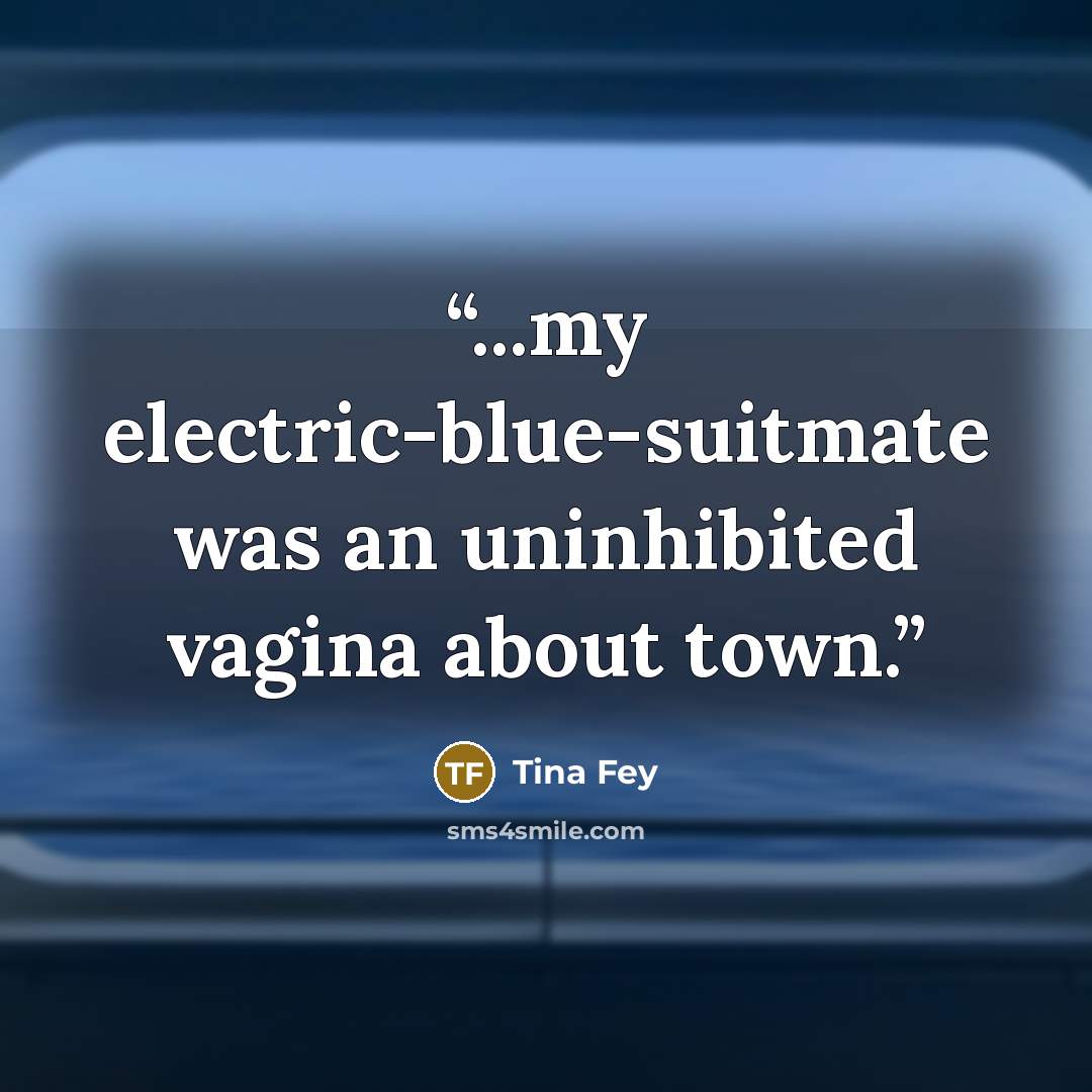 “...my electric-blue-suitmate was an uninhibited vagina about town.” quote by Tina Fey