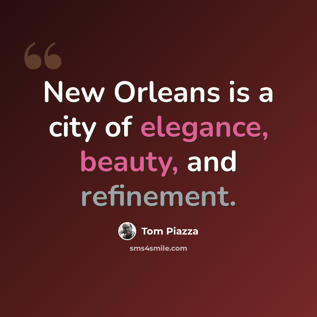 “New Orleans is a city of elegance, beauty, and refinement.” quote by Tom Piazza
