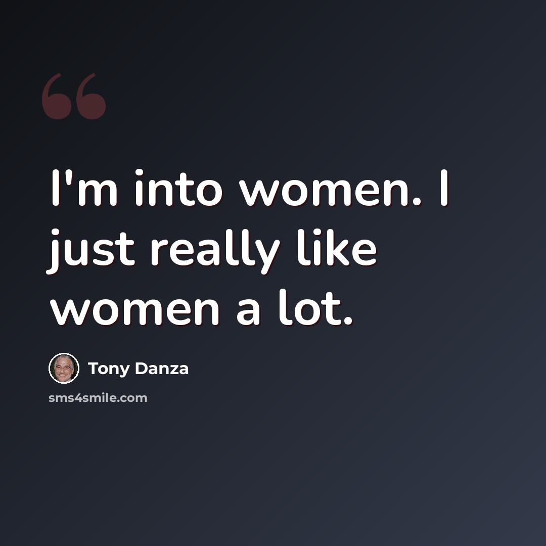 “I'm into women. I just really like women a lot.” quote by Tony Danza