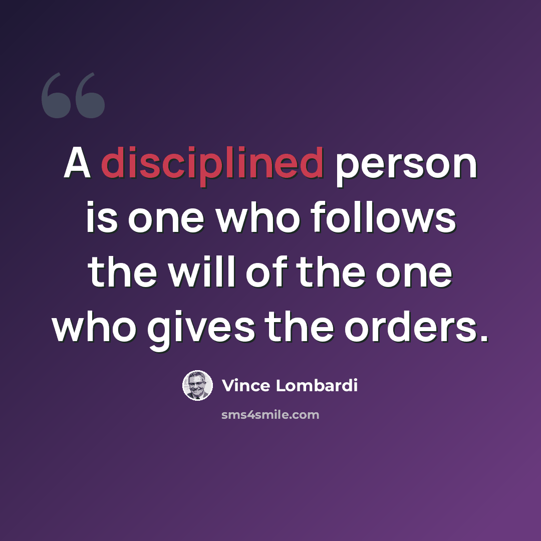 “A disciplined person is one who follows the will of the one who gives the orders.” quote by Vince Lombardi