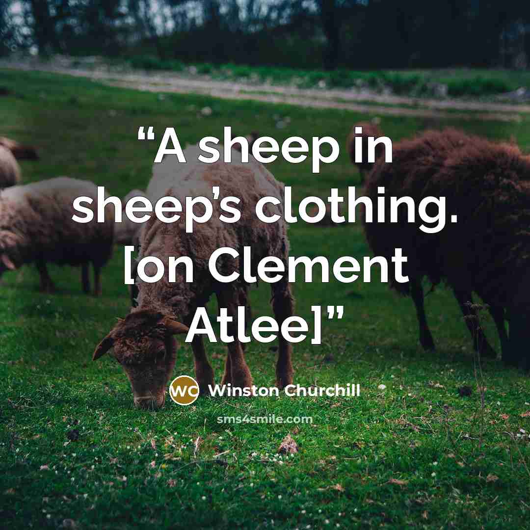 “A sheep in sheep’s clothing. [on Clement Atlee]” quote by Winston Churchill