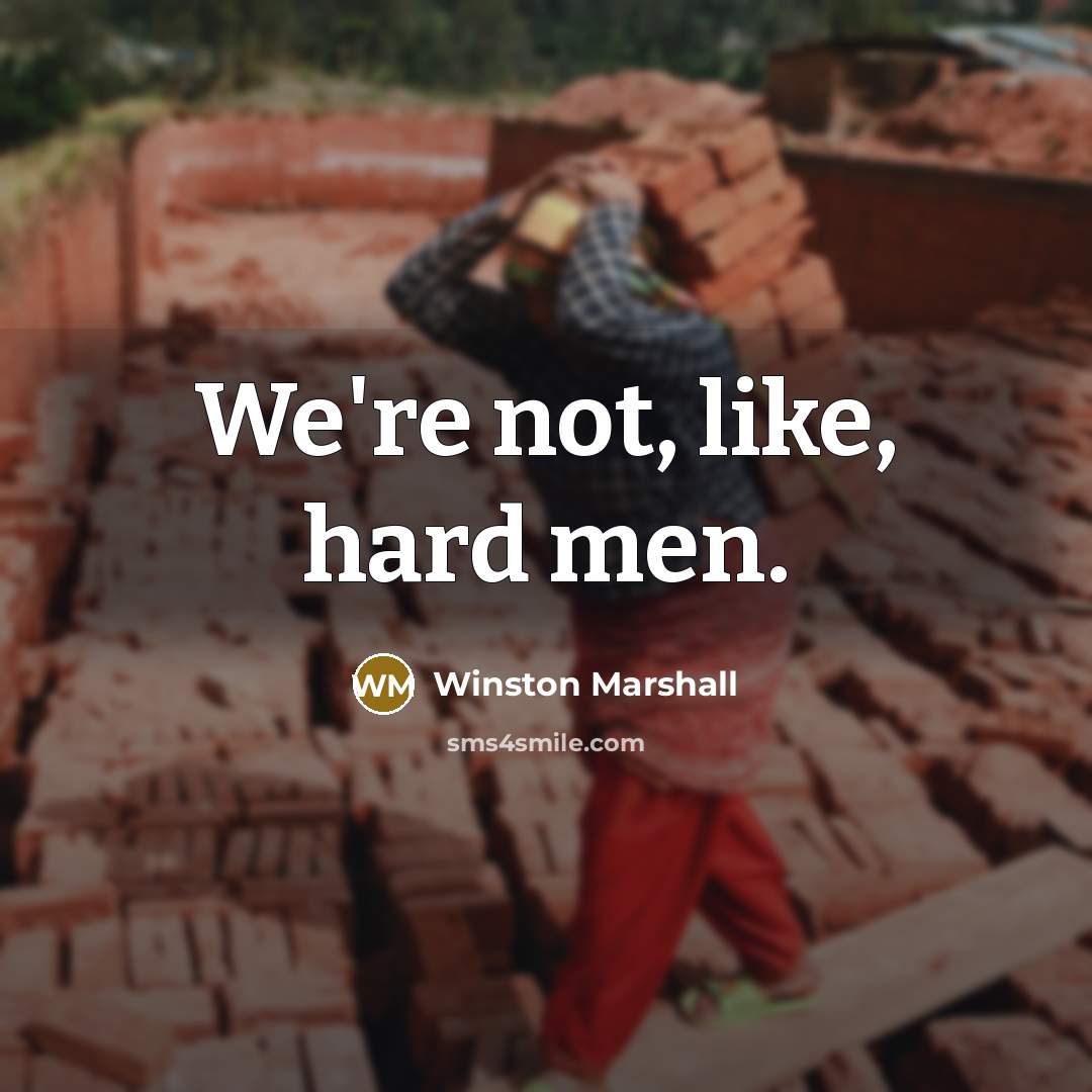 “We're not, like, hard men.” quote by Winston Marshall