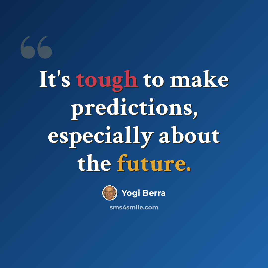 “It's tough to make predictions, especially about the future.” quote by Yogi Berra