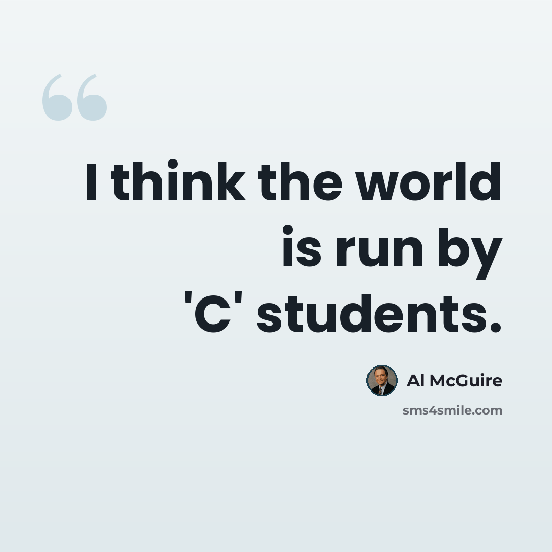 “I think the world is run by 'C' students.” quote by Al McGuire