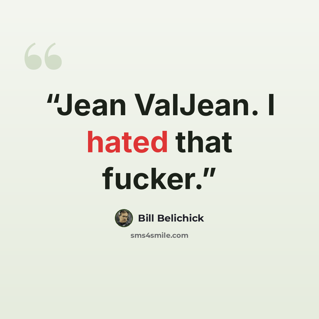 “Jean ValJean. I hated that fucker.” quote by Bill Belichick