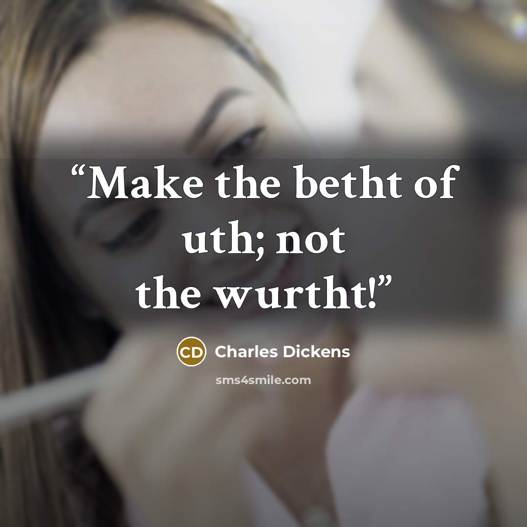 “Make the betht of uth; not the wurtht!” quote by Charles Dickens