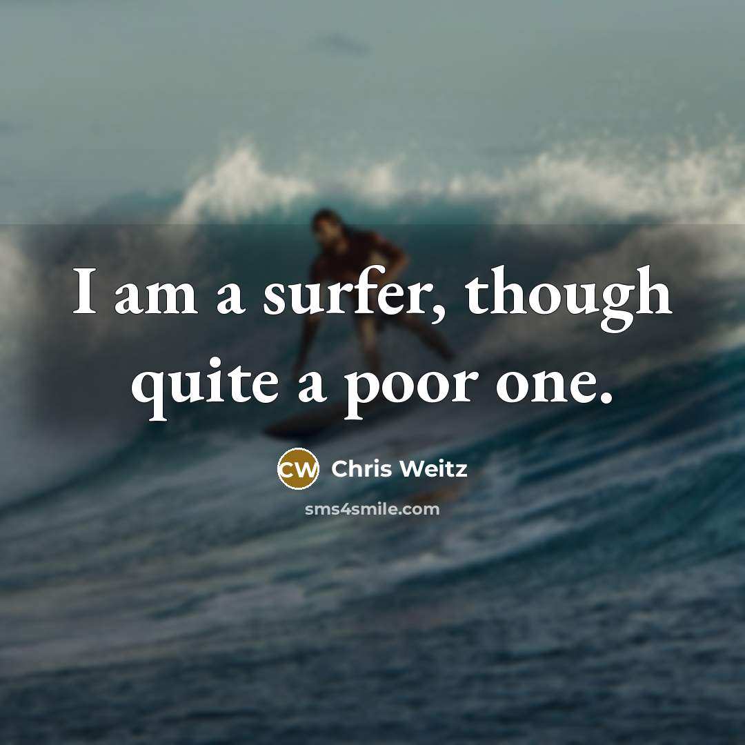 “I am a surfer, though quite a poor one.” quote by Chris Weitz