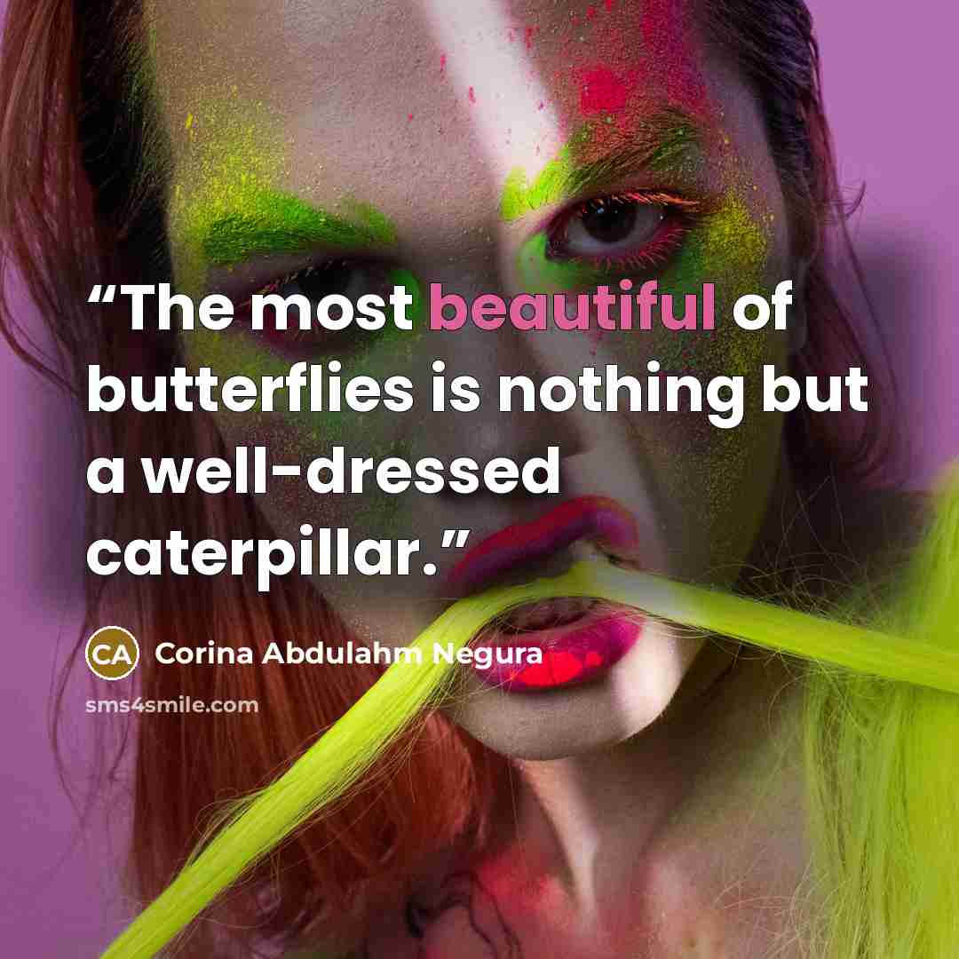 “The most beautiful of butterflies is nothing but a well-dressed caterpillar.” quote by Corina Abdulahm Negura