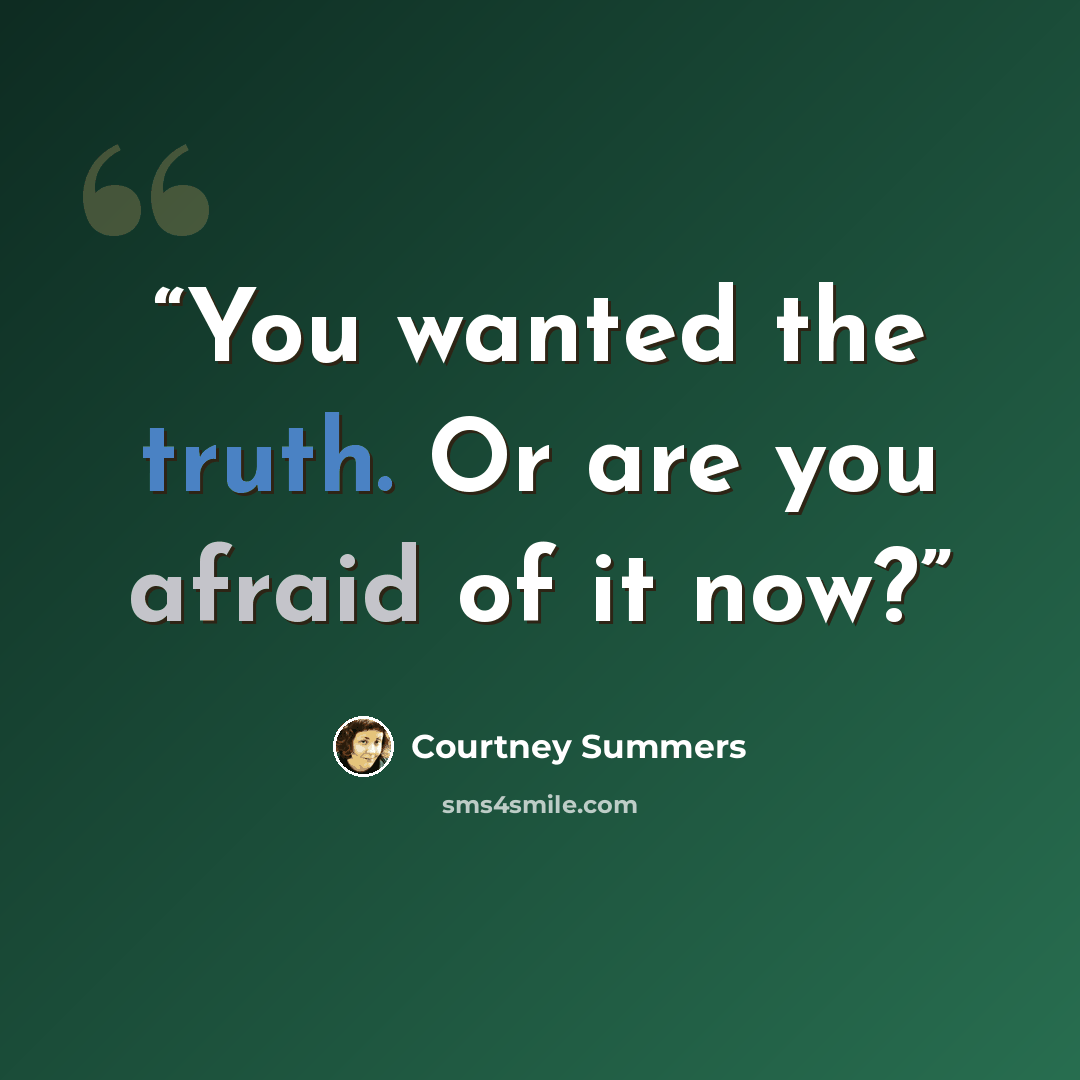 “You wanted the truth. Or are you afraid of it now?” quote by Courtney Summers