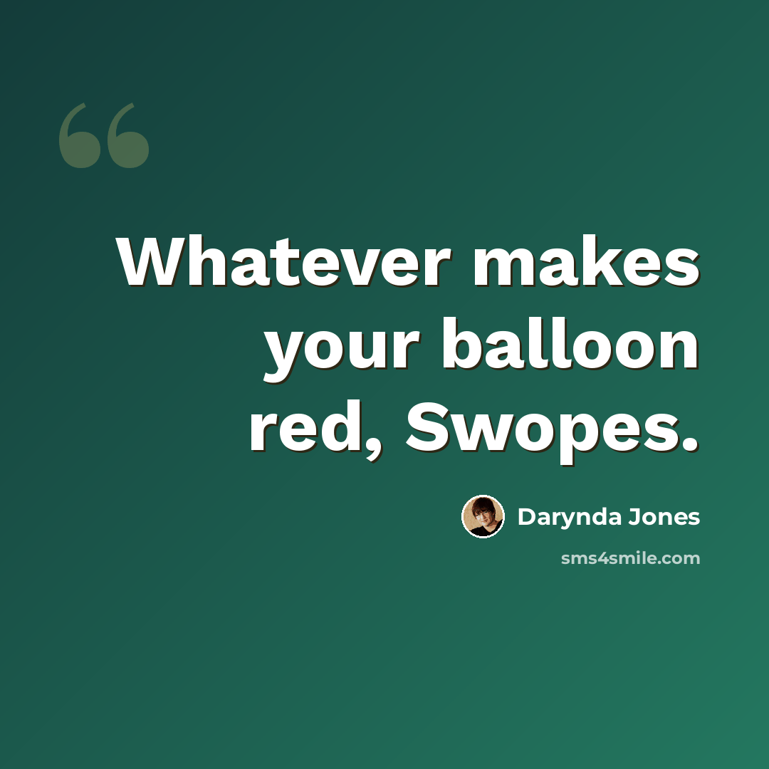 “Whatever makes your balloon red, Swopes.” quote by Darynda Jones