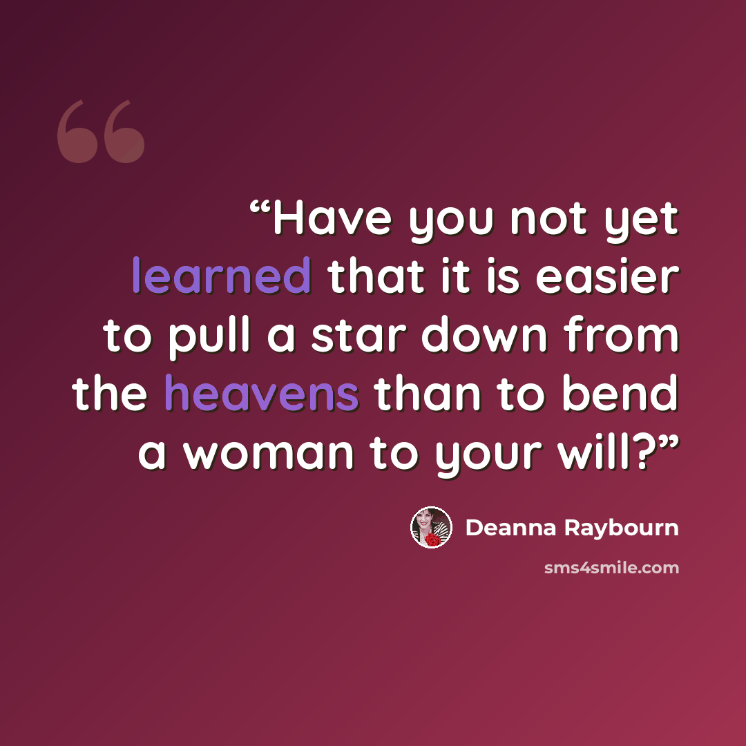 “Have you not yet learned that it is easier to pull a star down from the heavens than to bend a woman to your will?” quote by Deanna Raybourn