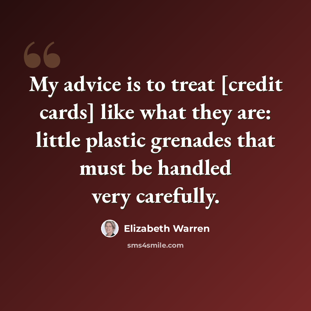 “My advice is to treat [credit cards] like what they are: little plastic grenades that must be handled very carefully.” quote by Elizabeth Warren