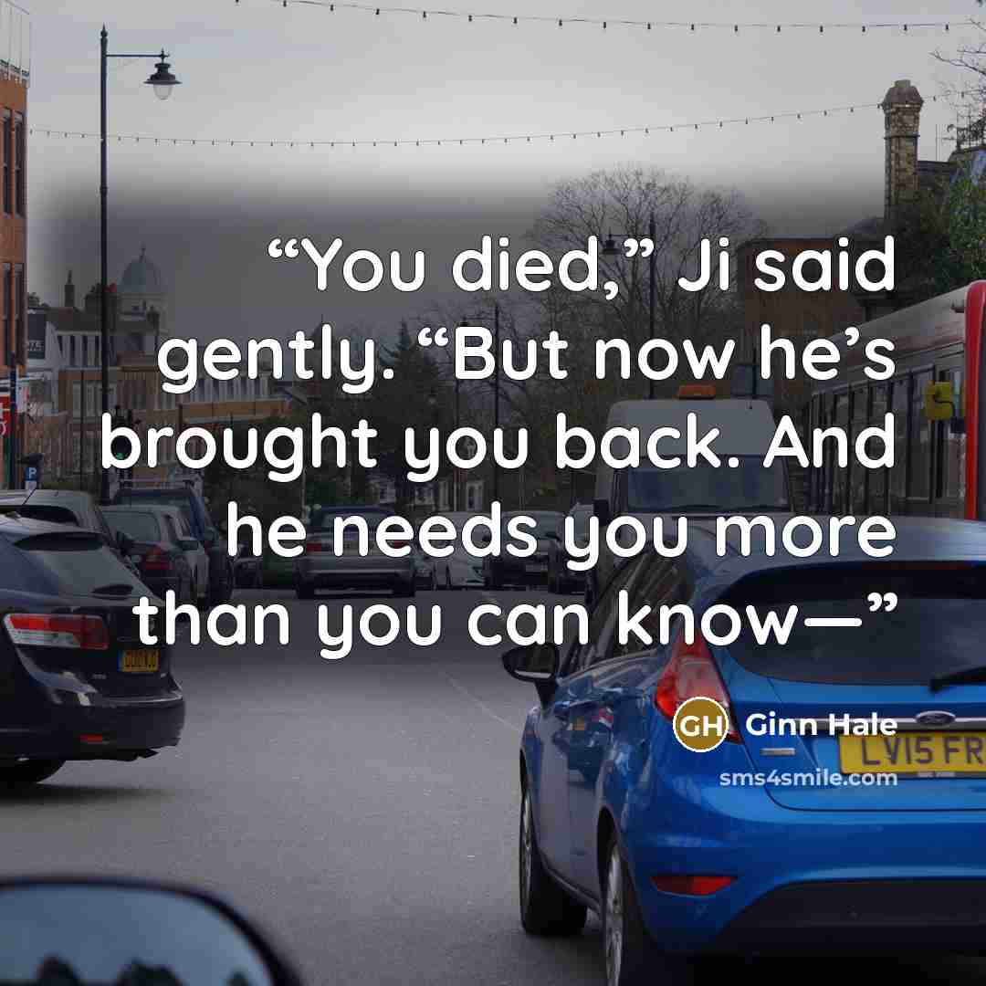 “You died,” Ji said gently. “But now he’s brought you back. And he needs you more than you can know—” quote by Ginn Hale