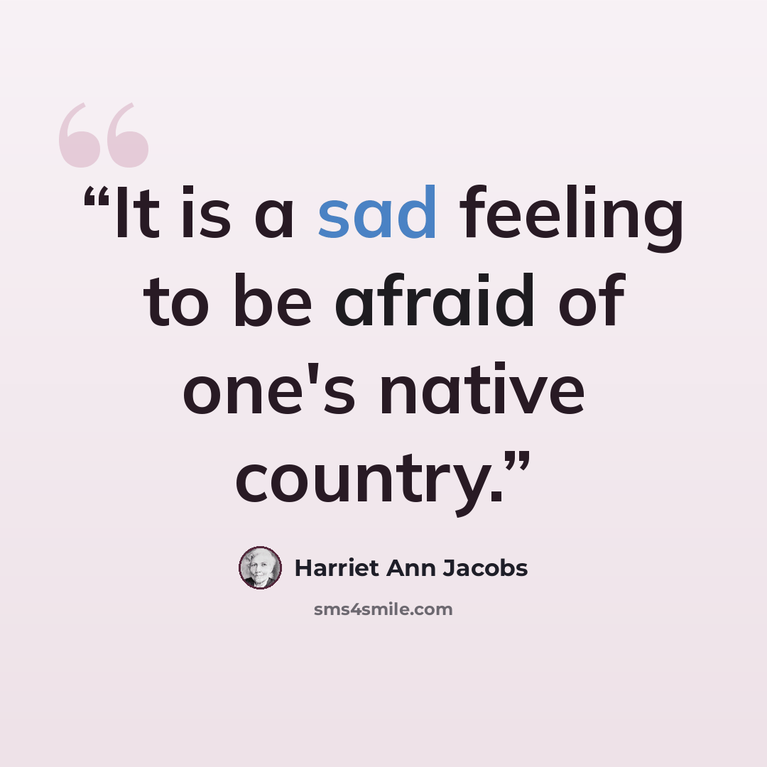 “It is a sad feeling to be afraid of one's native country.” quote by Harriet Ann Jacobs