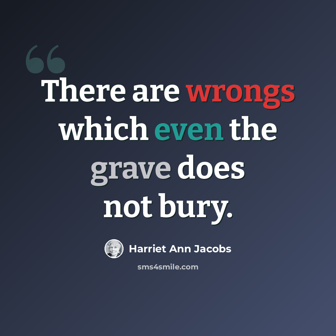 “There are wrongs which even the grave does not bury.” quote by Harriet Ann Jacobs