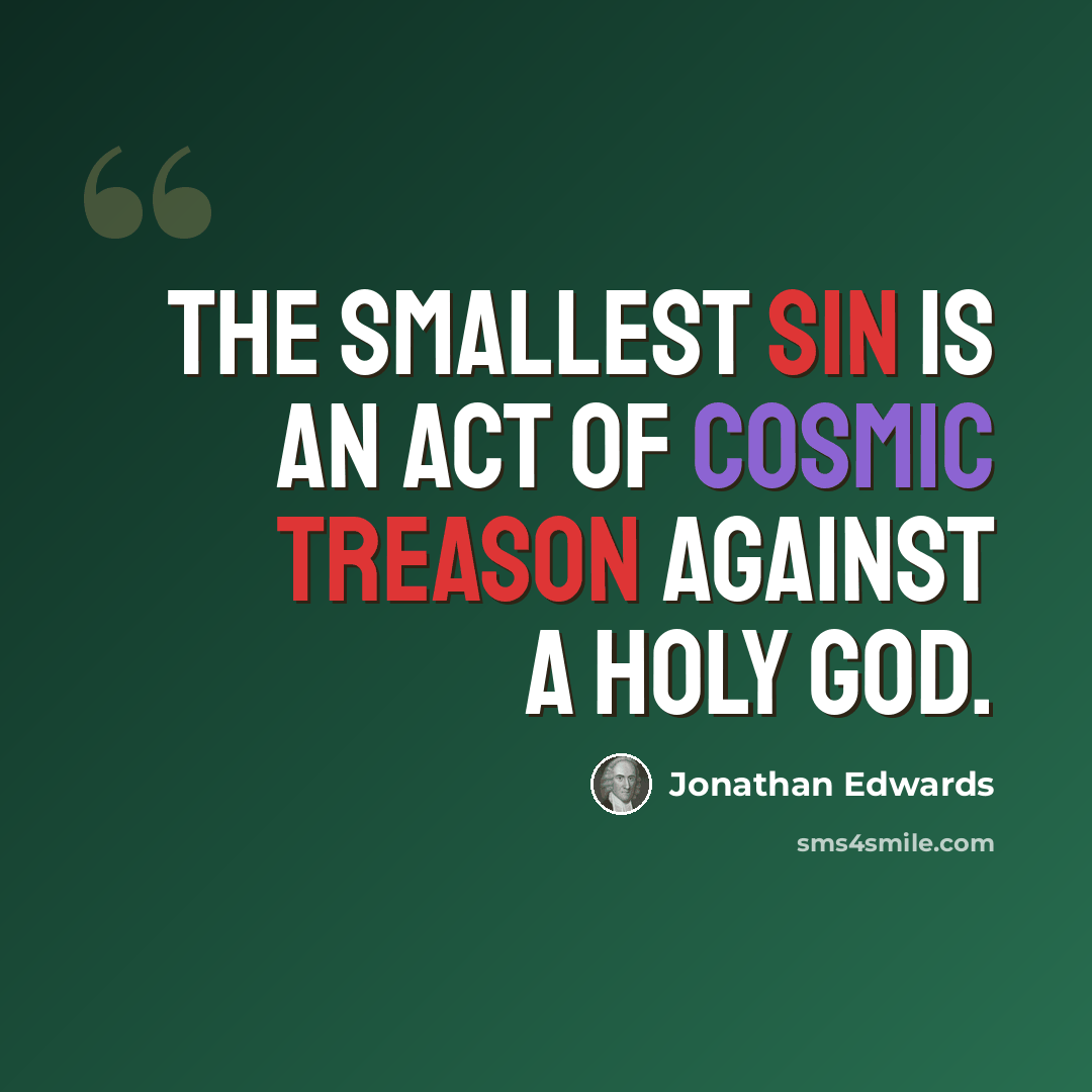 “The smallest sin is an act of Cosmic Treason against a Holy God.” quote by Jonathan Edwards