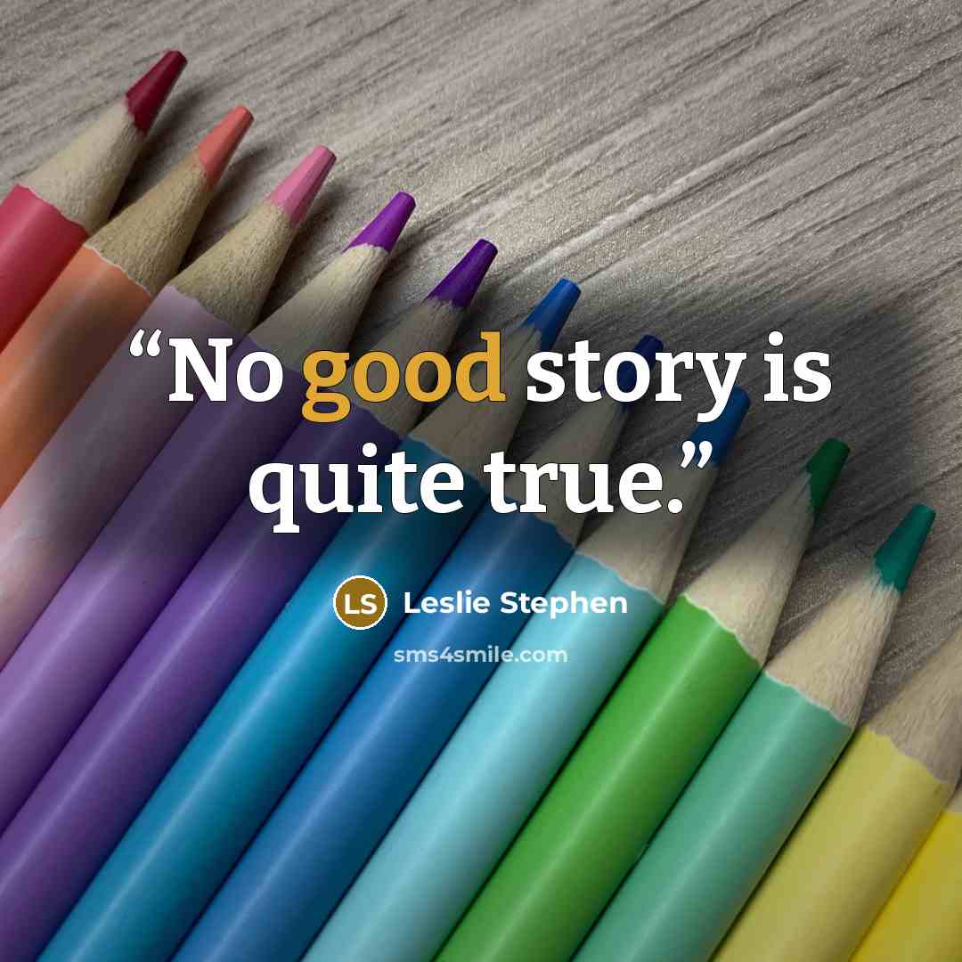 “No good story is quite true.” quote by Leslie Stephen