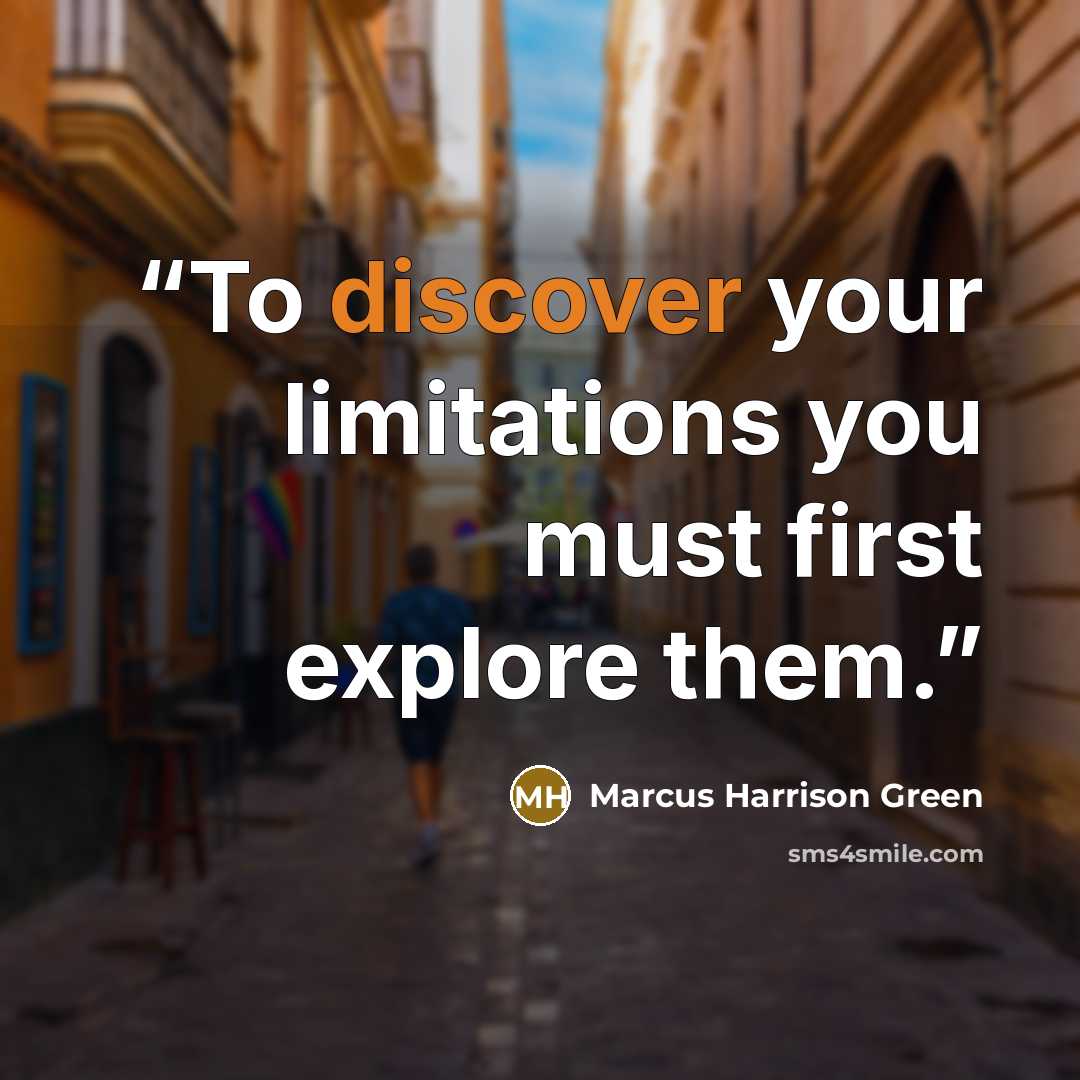 “To discover your limitations you must first explore them.” quote by Marcus Harrison Green