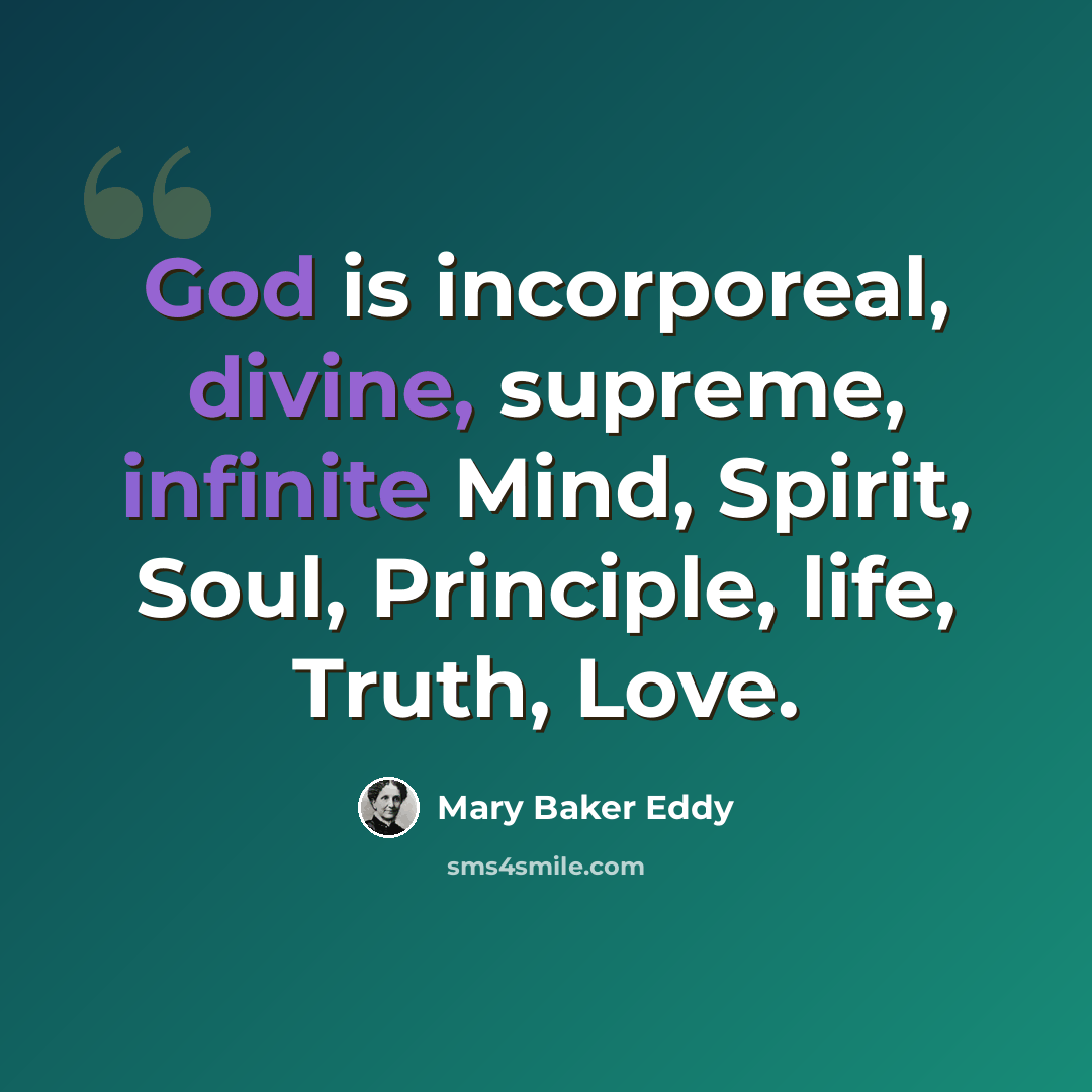 “God is incorporeal, divine, supreme, infinite Mind, Spirit, Soul, Principle, life, Truth, Love.” quote by Mary Baker Eddy
