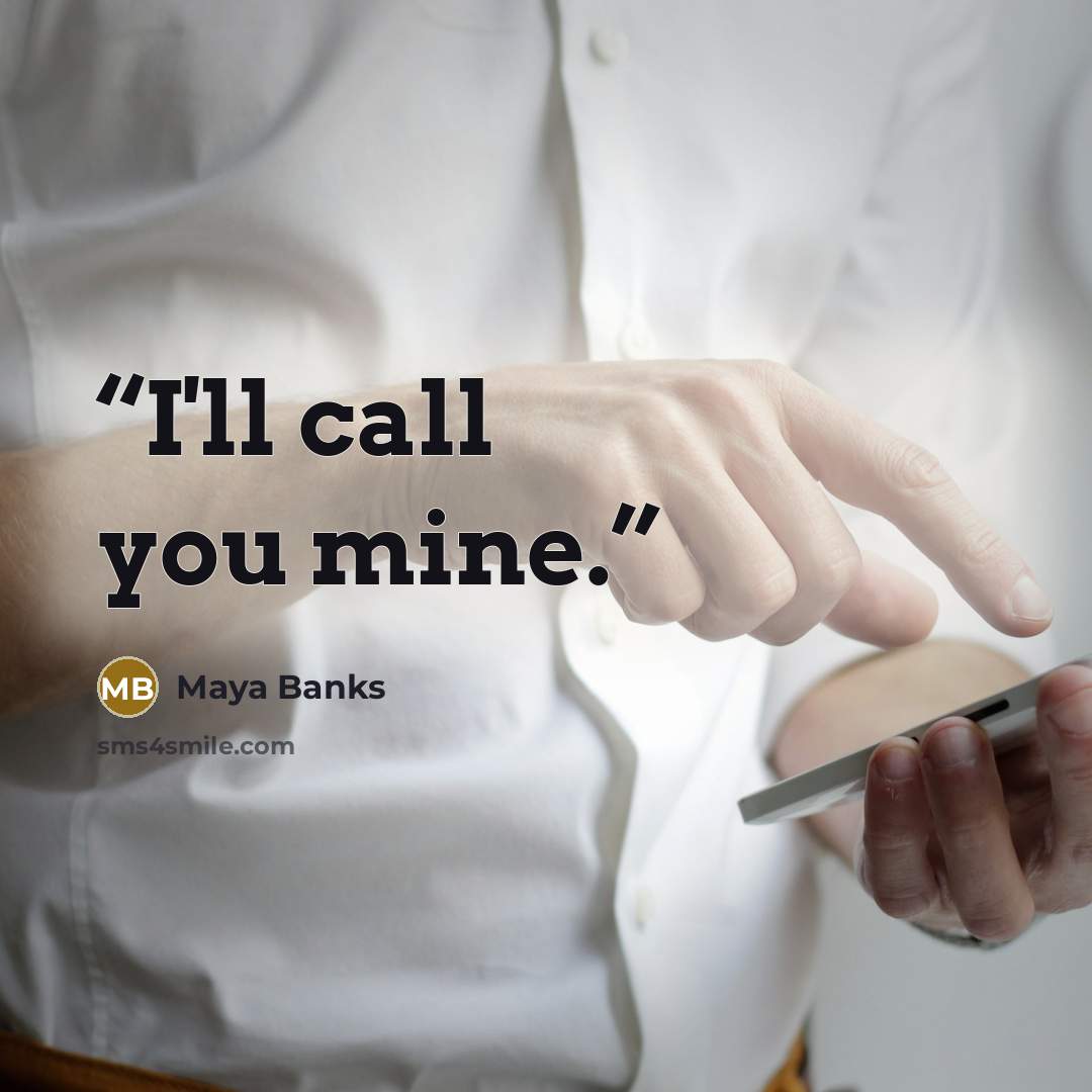“I'll call you mine.” quote by Maya Banks
