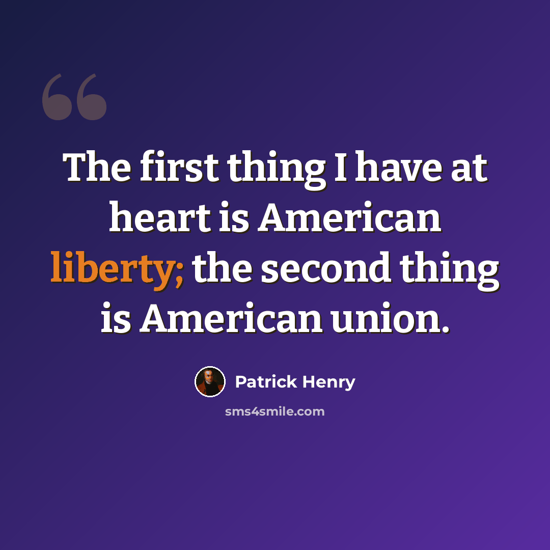 “The first thing I have at heart is American liberty; the second thing is American union.” quote by Patrick Henry