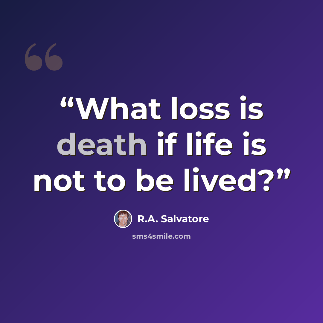“What loss is death if life is not to be lived?” quote by R.A. Salvatore