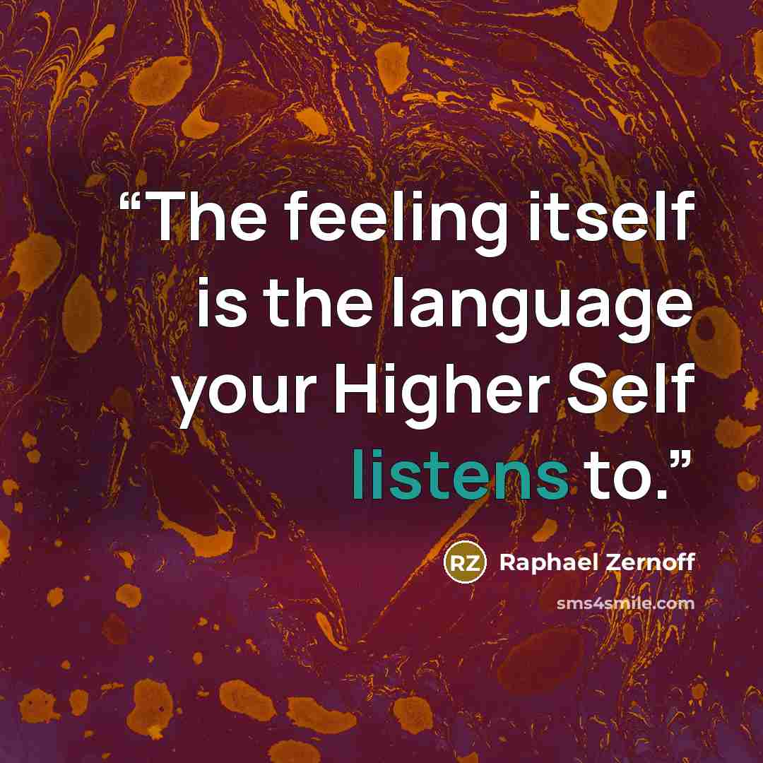 “The feeling itself is the language your Higher Self listens to.” quote by Raphael Zernoff