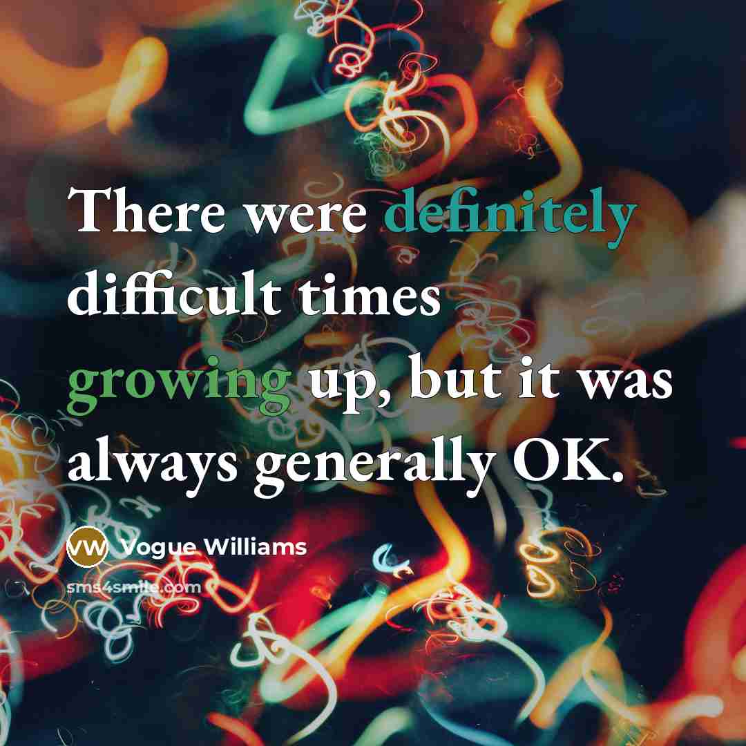 “There were definitely difficult times growing up, but it was always generally OK.” quote by Vogue Williams