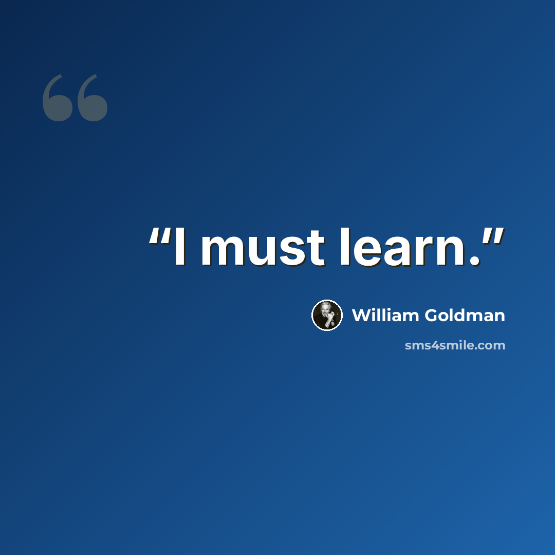 “I must learn.” quote by William Goldman
