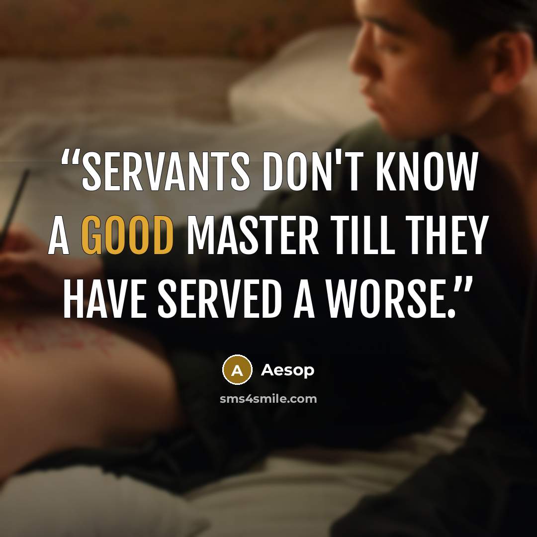 “Servants don't know a good master till they have served a worse.” quote by Aesop