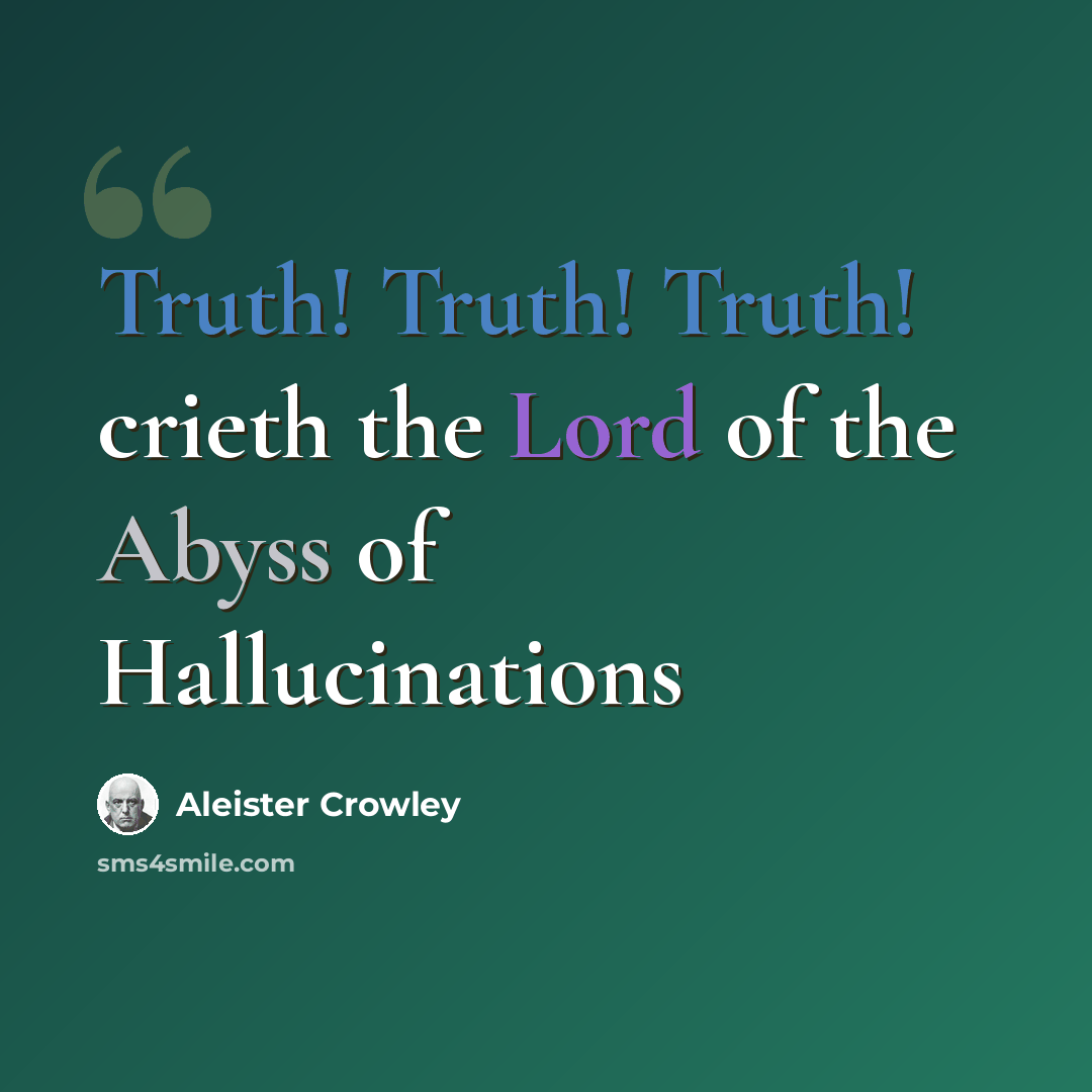 “Truth! Truth! Truth! crieth the Lord of the Abyss of Hallucinations” quote by Aleister Crowley