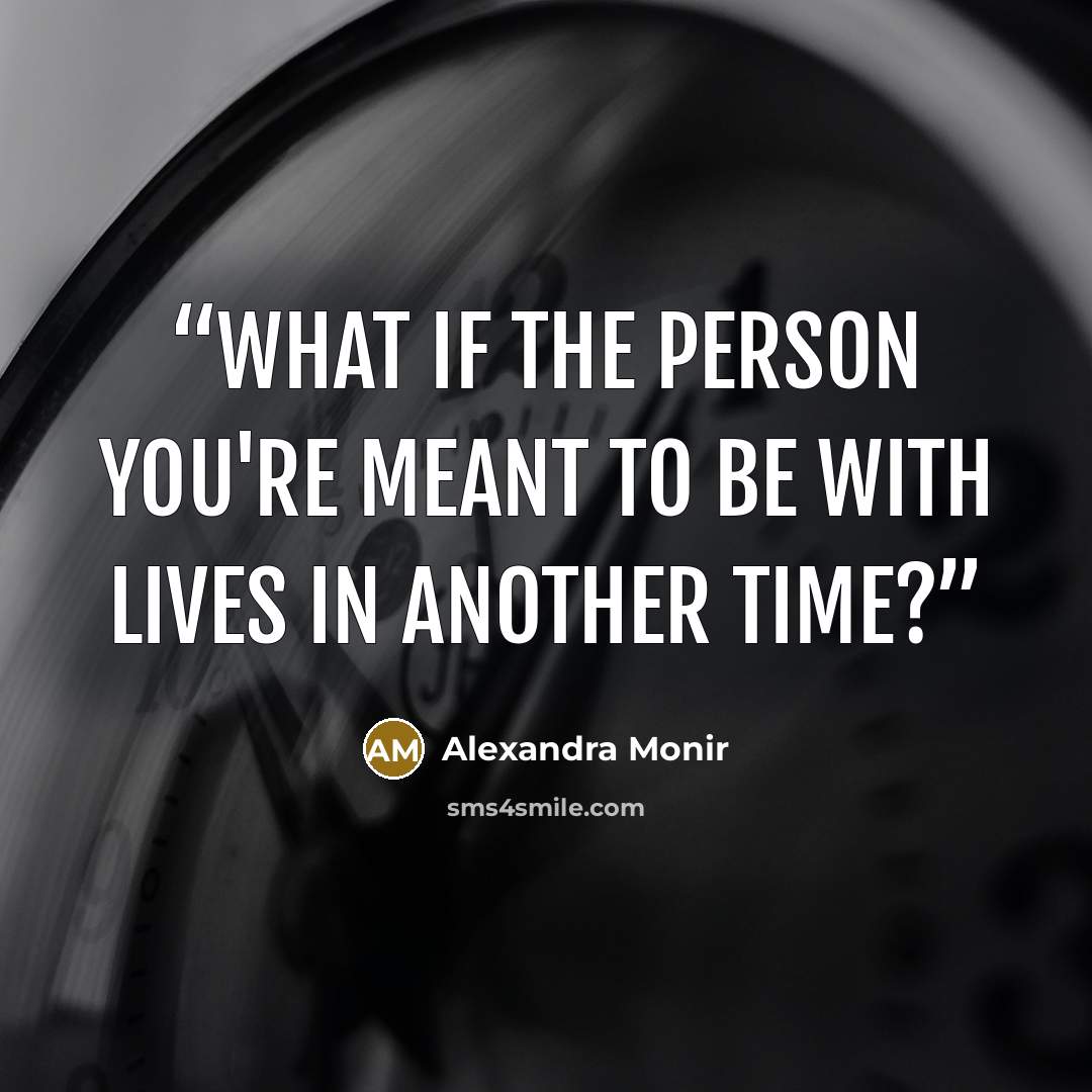 “what if the person you're meant to be with lives in another time?” quote by Alexandra Monir