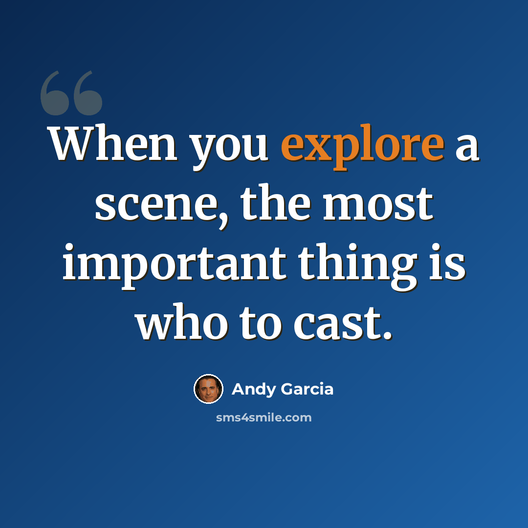 “When you explore a scene, the most important thing is who to cast.” quote by Andy Garcia