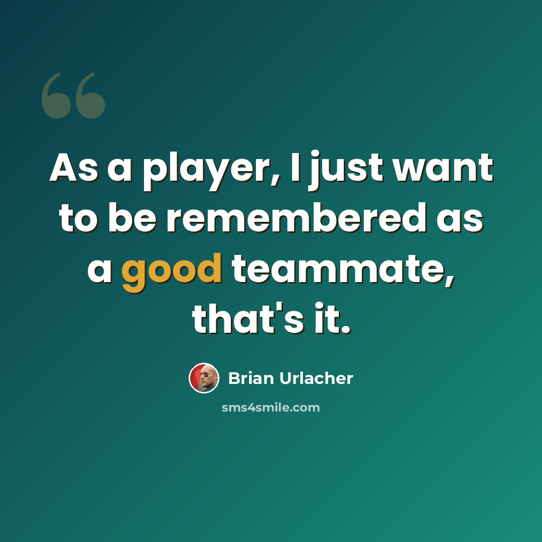 “As a player, I just want to be remembered as a good teammate, that's it.” quote by Brian Urlacher