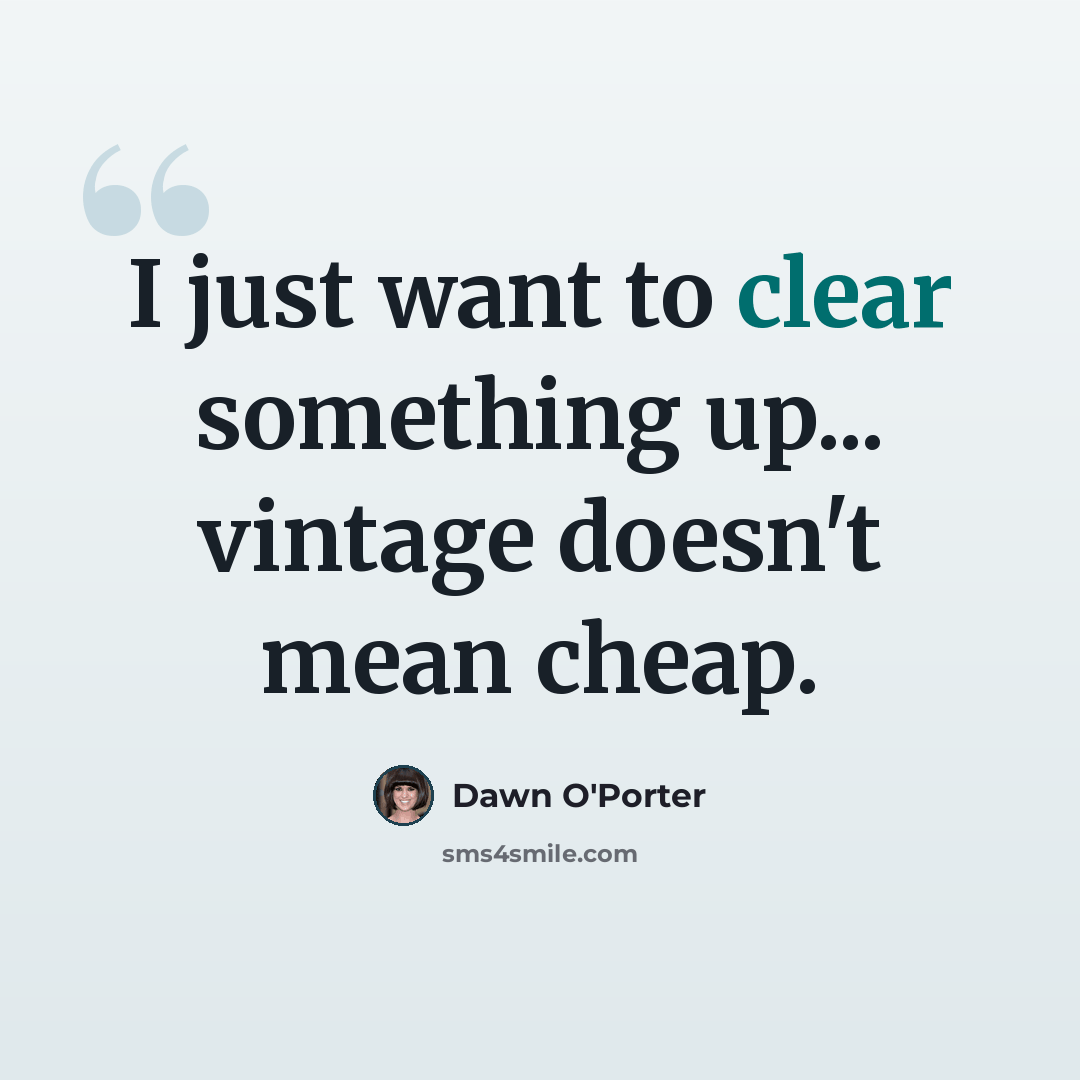 “I just want to clear something up... vintage doesn't mean cheap.” quote by Dawn O'Porter