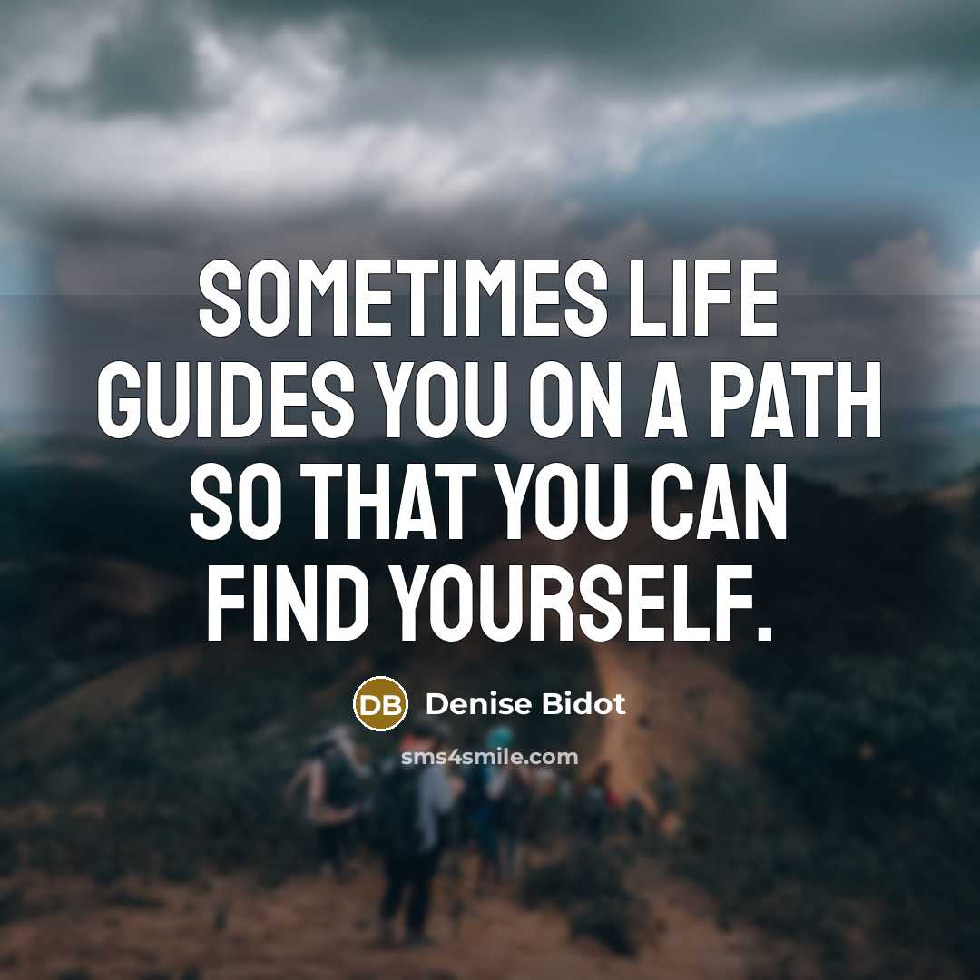 “Sometimes life guides you on a path so that you can find yourself.” quote by Denise Bidot