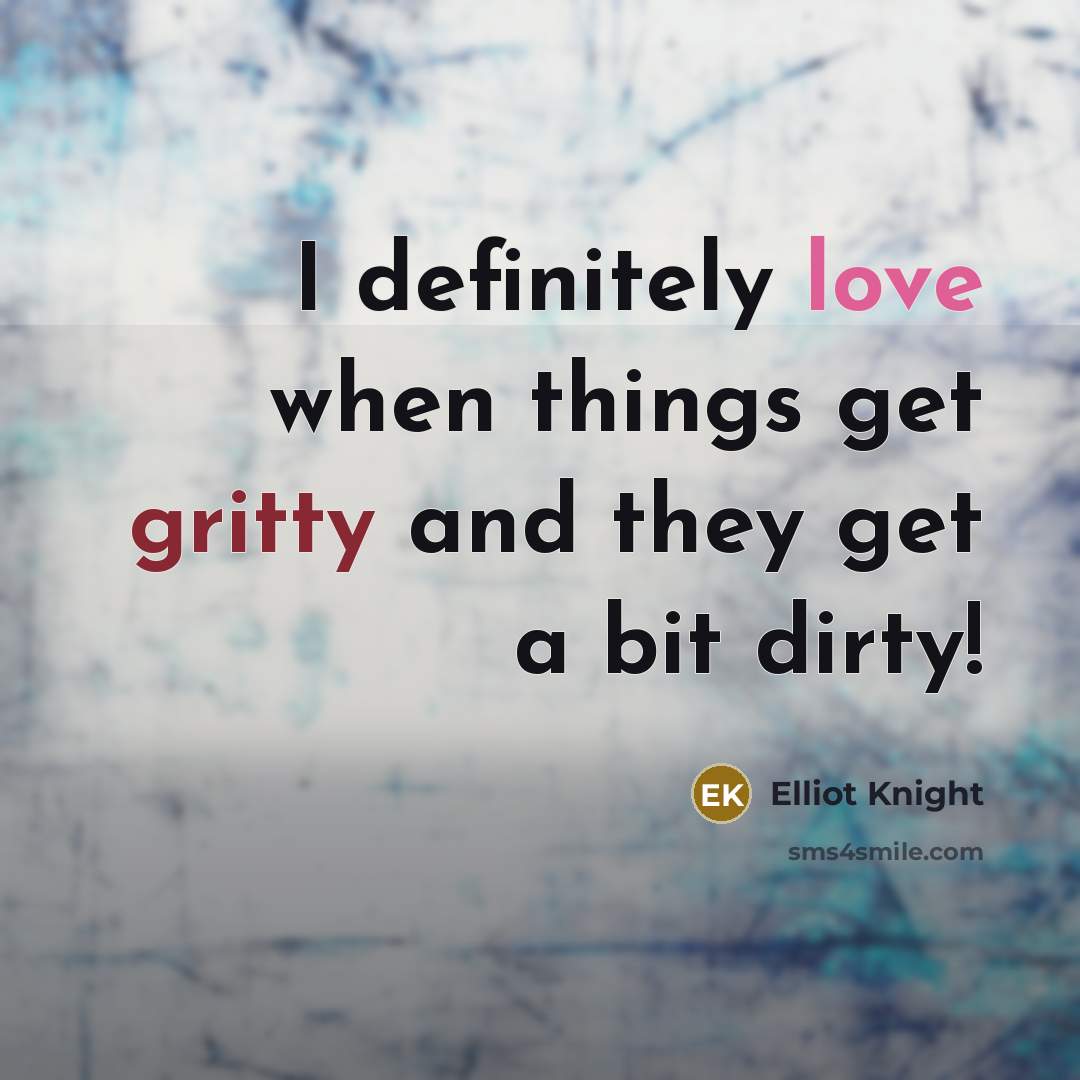 “I definitely love when things get gritty and they get a bit dirty!” quote by Elliot Knight
