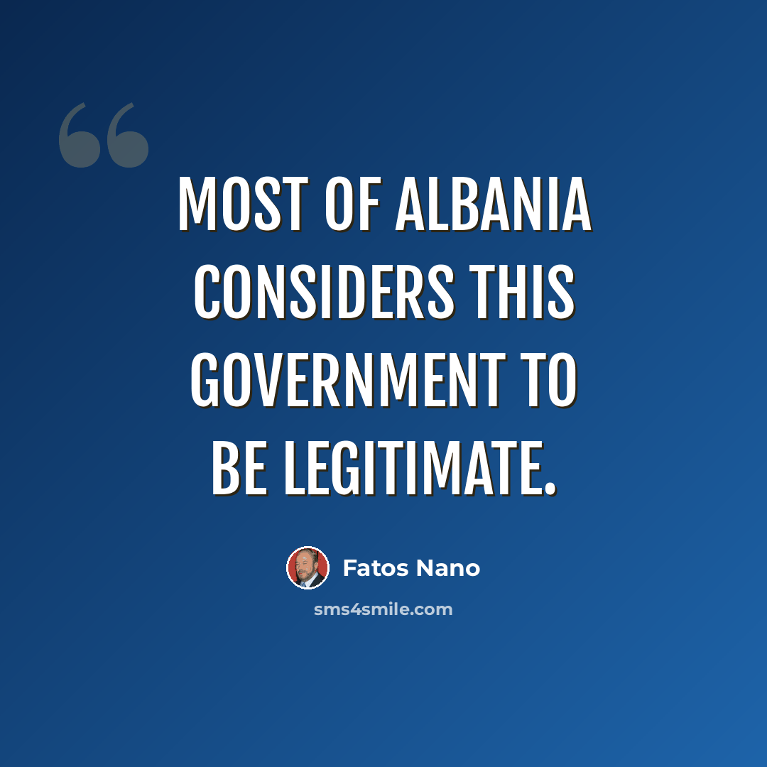 “Most of Albania considers this Government to be legitimate.” quote by Fatos Nano
