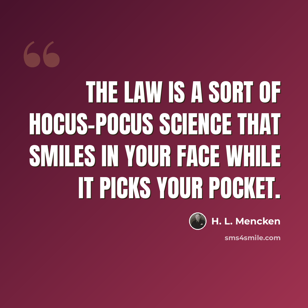 “The law is a sort of hocus-pocus science that smiles in your face while it picks your pocket.” quote by H. L. Mencken