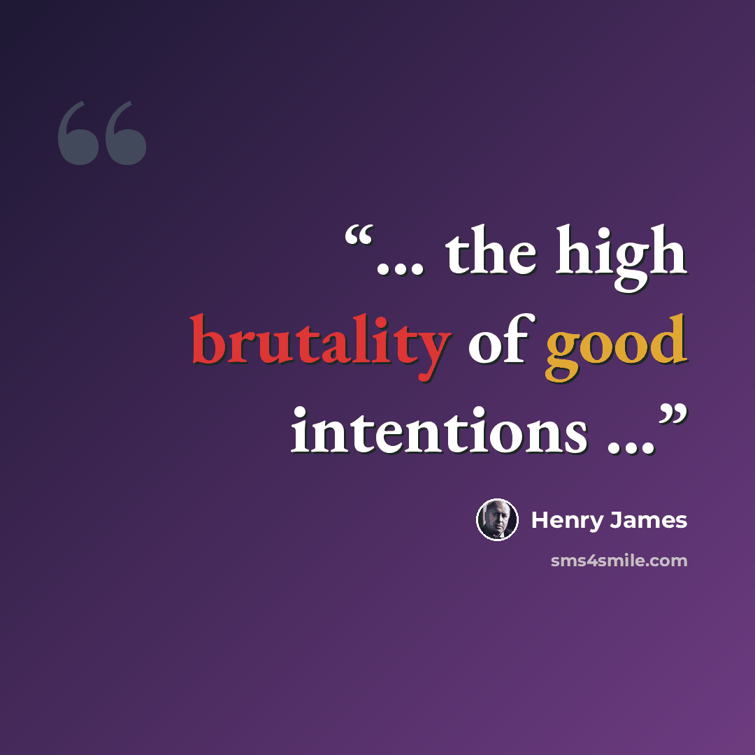 “... the high brutality of good intentions ...” quote by Henry James