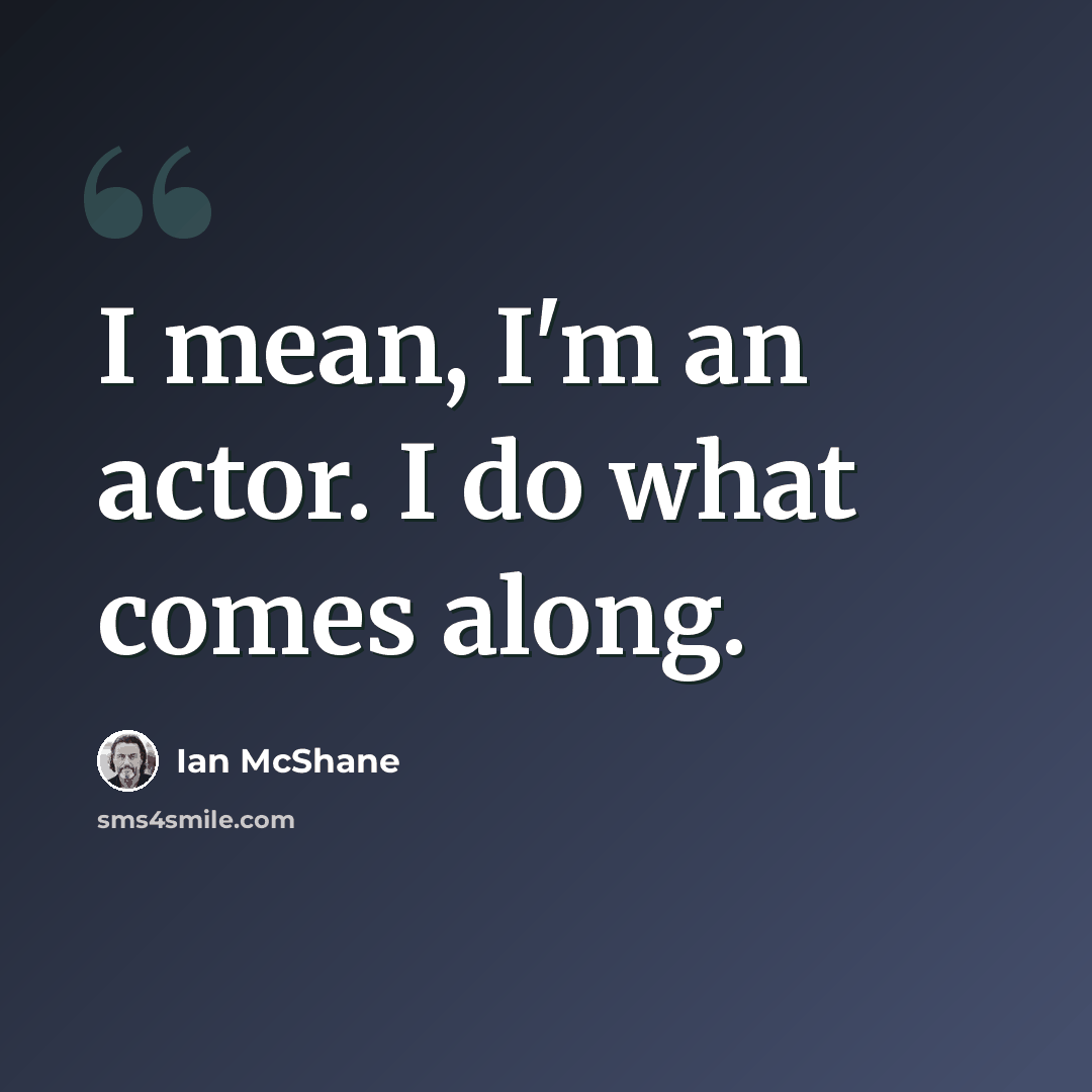 “I mean, I'm an actor. I do what comes along.” quote by Ian McShane