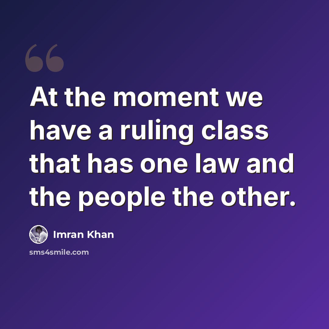 “At the moment we have a ruling class that has one law and the people the other.” quote by Imran Khan